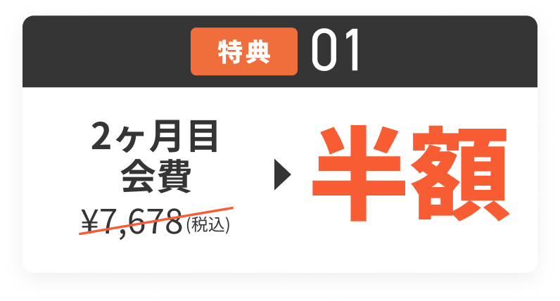 特典01 2ヶ月目会費 7,678円（税込）が半額